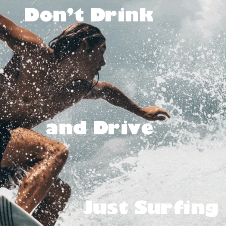 Don't drink and drive! Go surf!